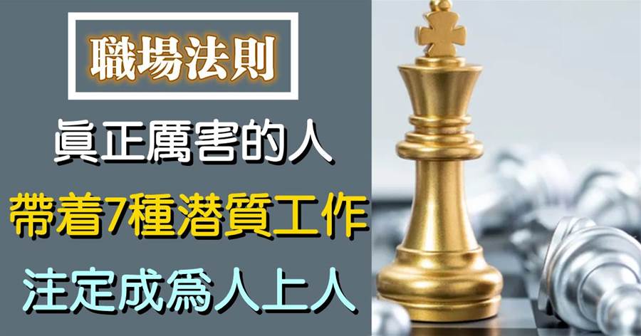 在職場，真正厲害的人，往往能帶著7種「潛質」去工作，注定成為人上人